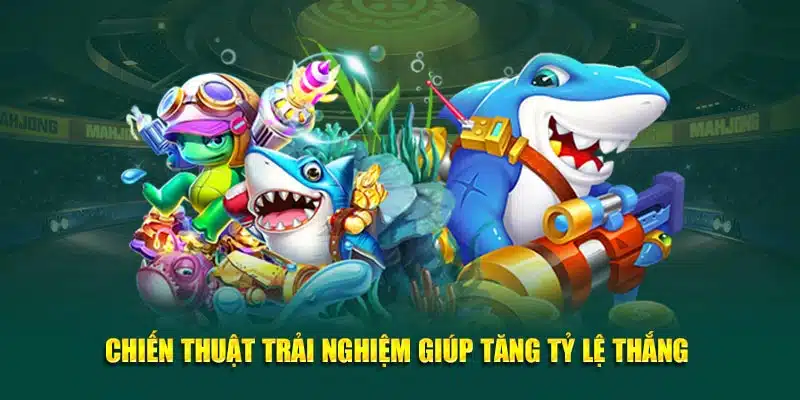 Chiến thuật chơi giúp tăng tỷ lệ thắng game bắn cá online