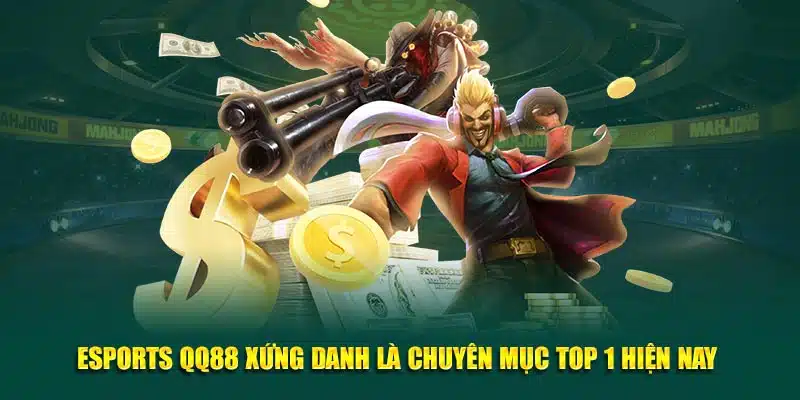 Esports QQ88 xứng danh là sân chơi top 1 hiện nay