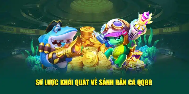 Khái quát về sảnh game bắn cá QQ88