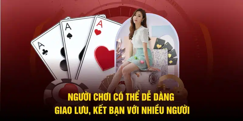 Người chơi có thể dễ dàng giao lưu, kết bạn với nhiều người