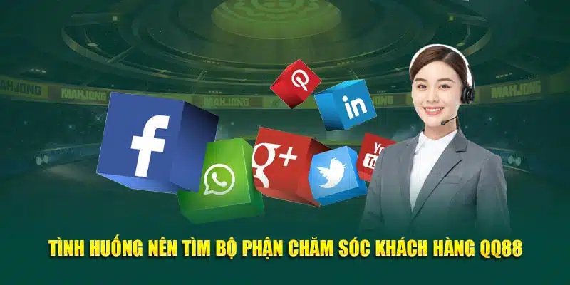 Tình huống nên tìm bộ phận chăm sóc khách hàng QQ88